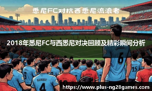 2018年悉尼FC与西悉尼对决回顾及精彩瞬间分析