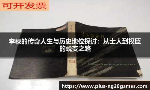 李禄的传奇人生与历史地位探讨:从士人到权臣的蜕变之路