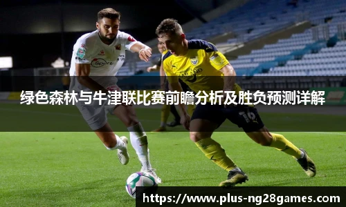 绿色森林与牛津联比赛前瞻分析及胜负预测详解